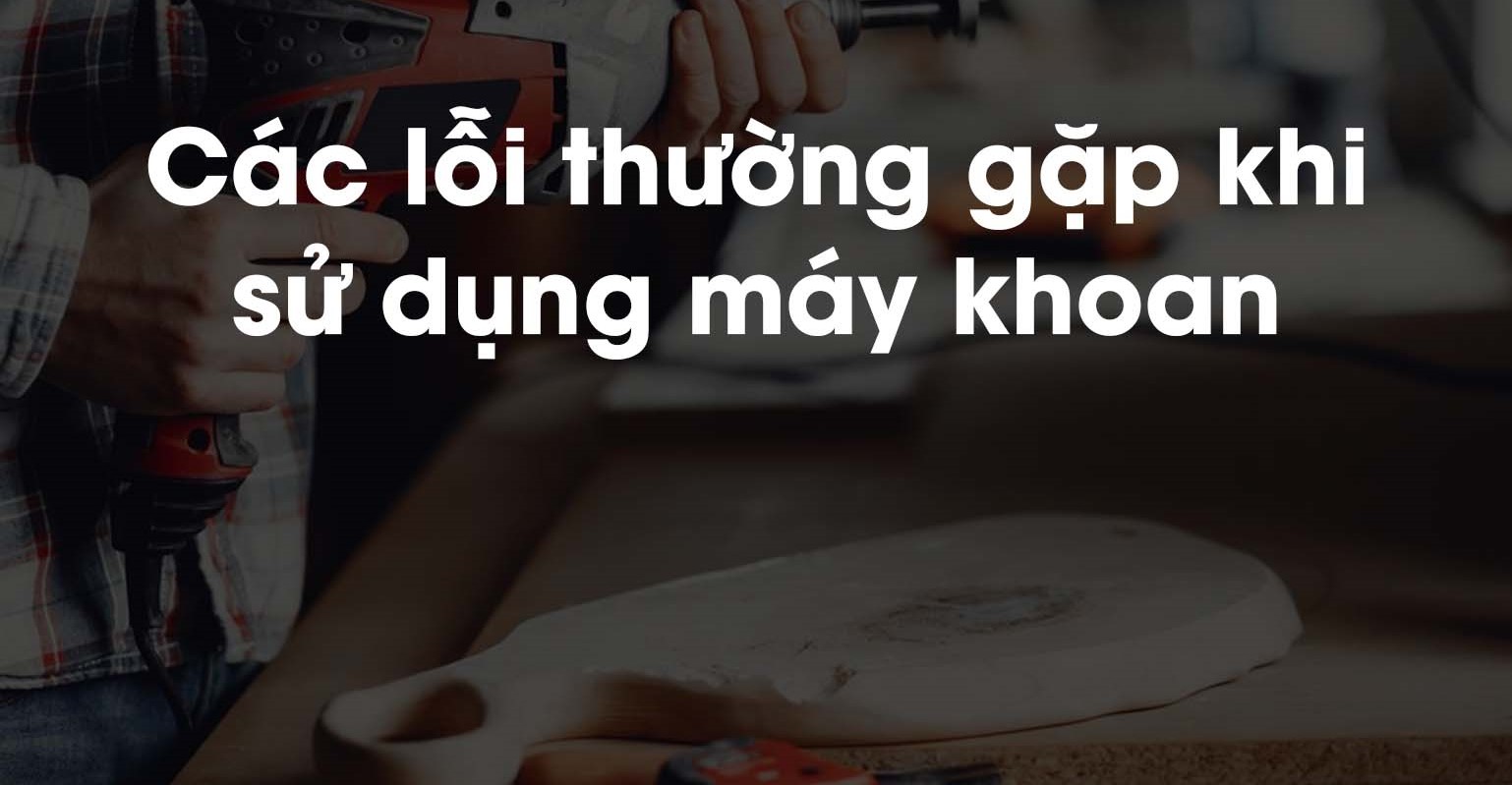 Mũi khoan giá rẻ bị nóng cũng là lỗi cần chú ý khi sử dụng